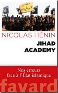 Nicolas HÉNIN, Jihad Academy : Nos erreurs face à l’État islamique. Fayard, 2015, 260 p.